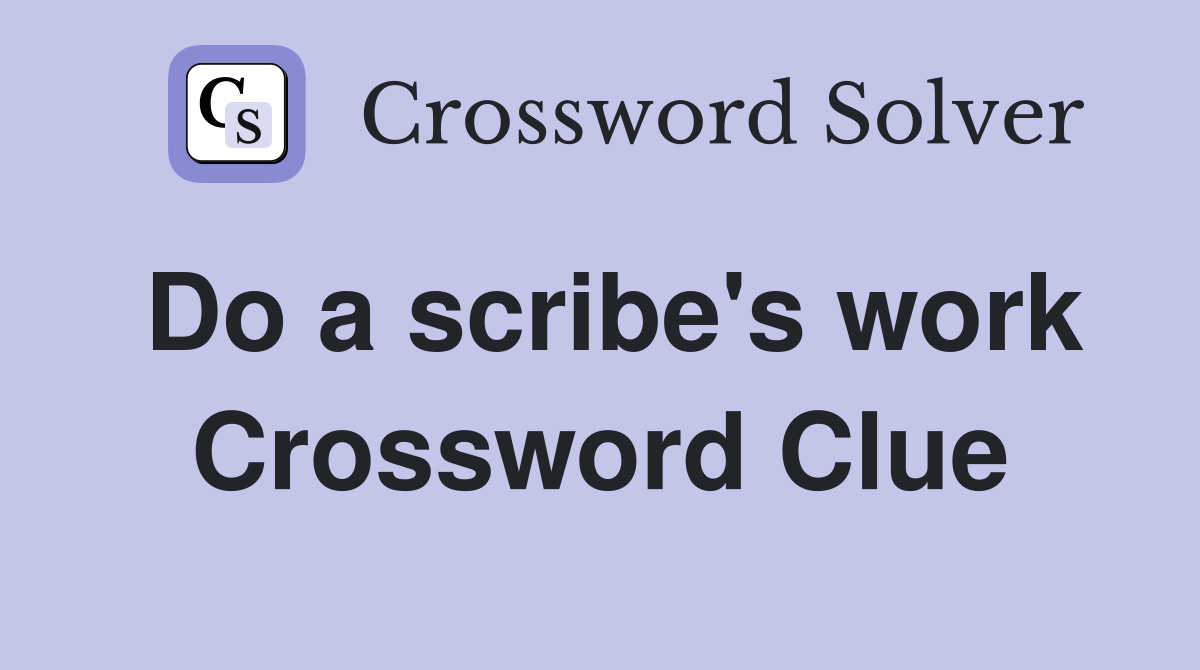 Do a scribe's work Crossword Clue