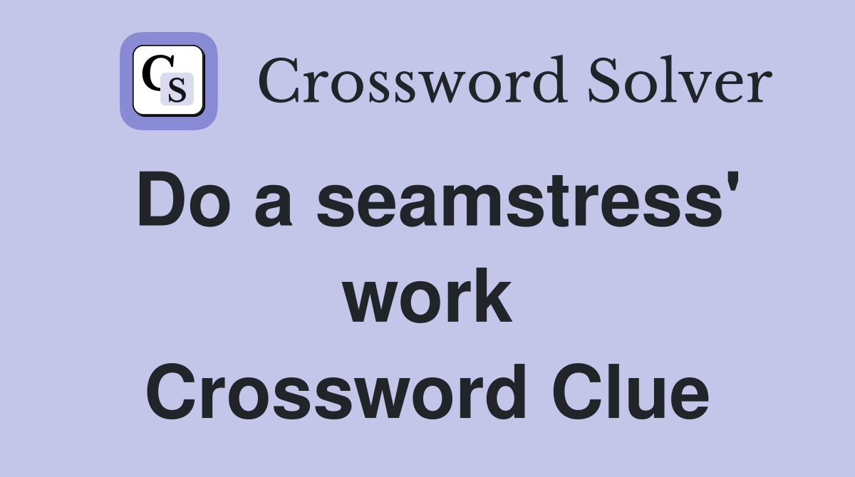 Do a seamstress' work Crossword Clue