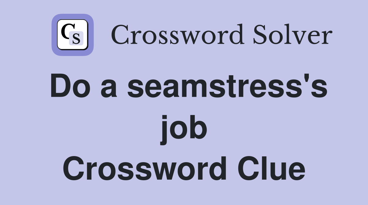 Do a seamstress's job Crossword Clue