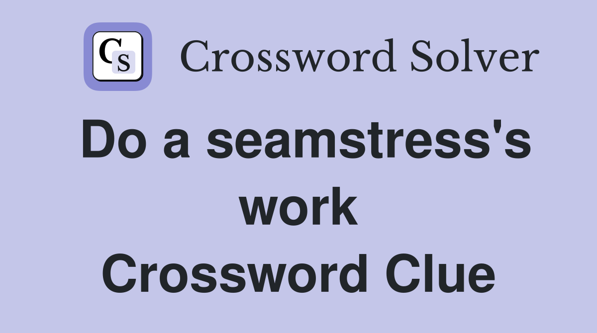 Do a seamstress's work Crossword Clue