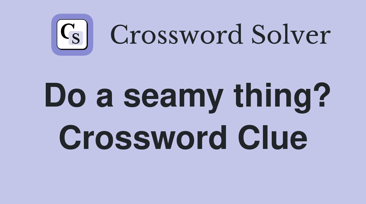 Do a seamy thing? Crossword Clue