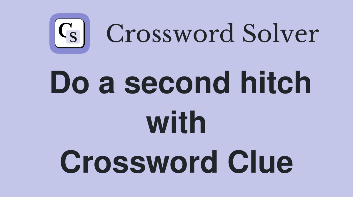 Do a second hitch with Crossword Clue