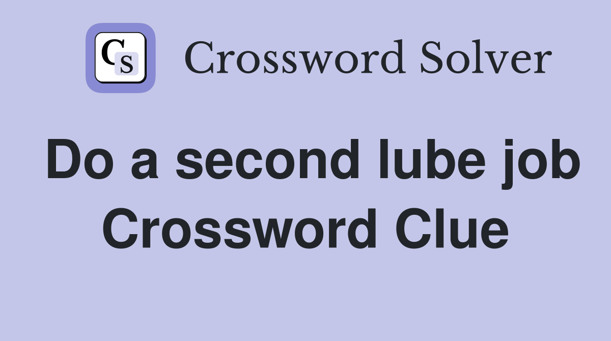 Do a second lube job Crossword Clue