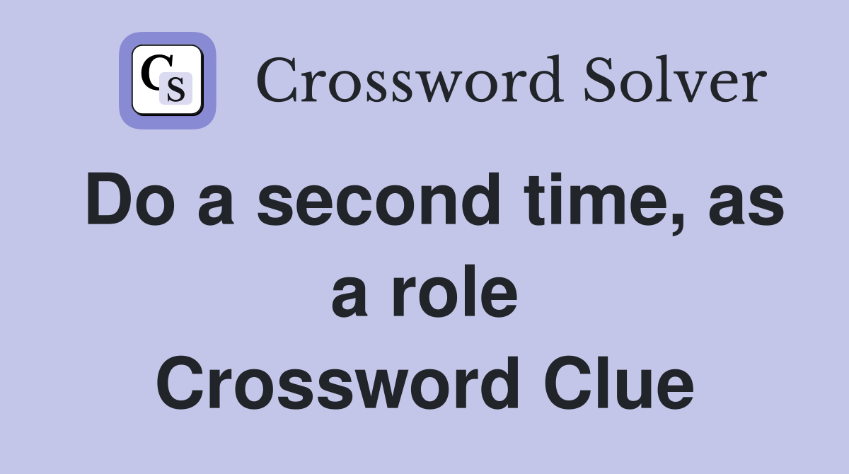 Do a second time, as a role Crossword Clue