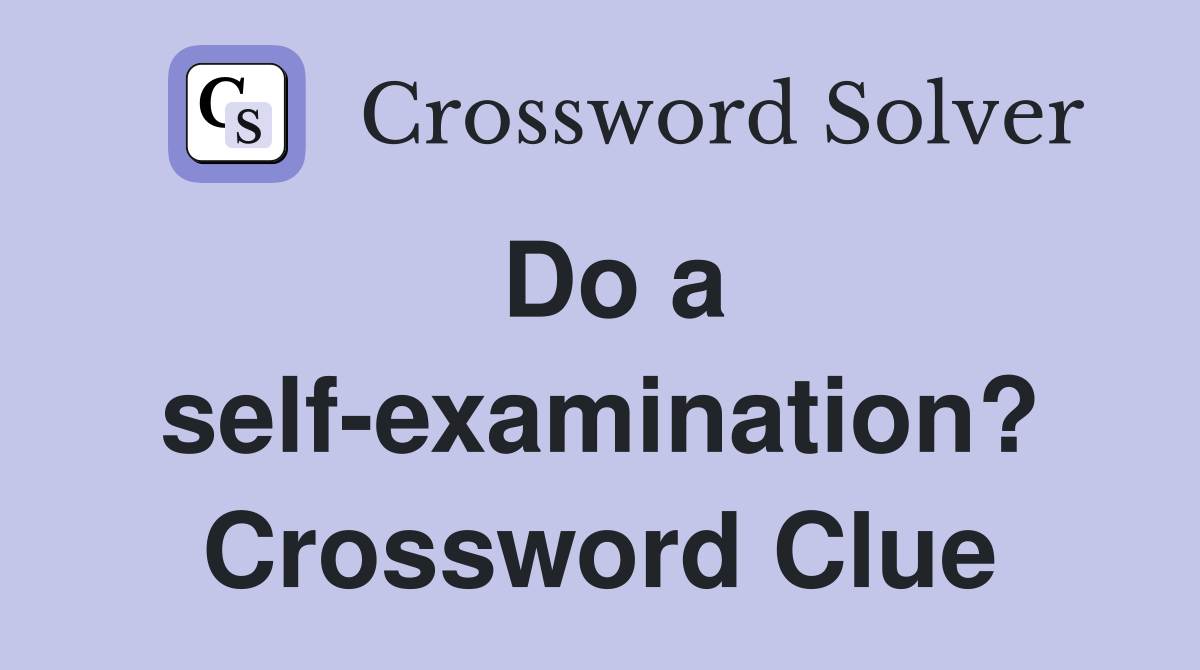 Do a self-examination? Crossword Clue