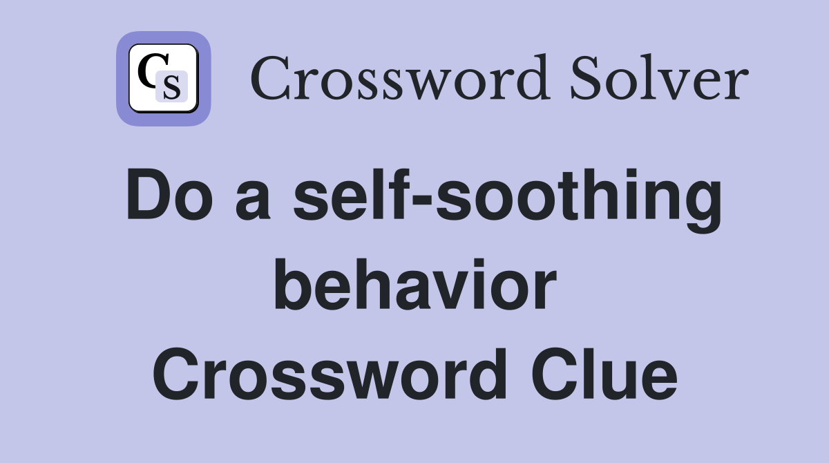 Do a self-soothing behavior Crossword Clue