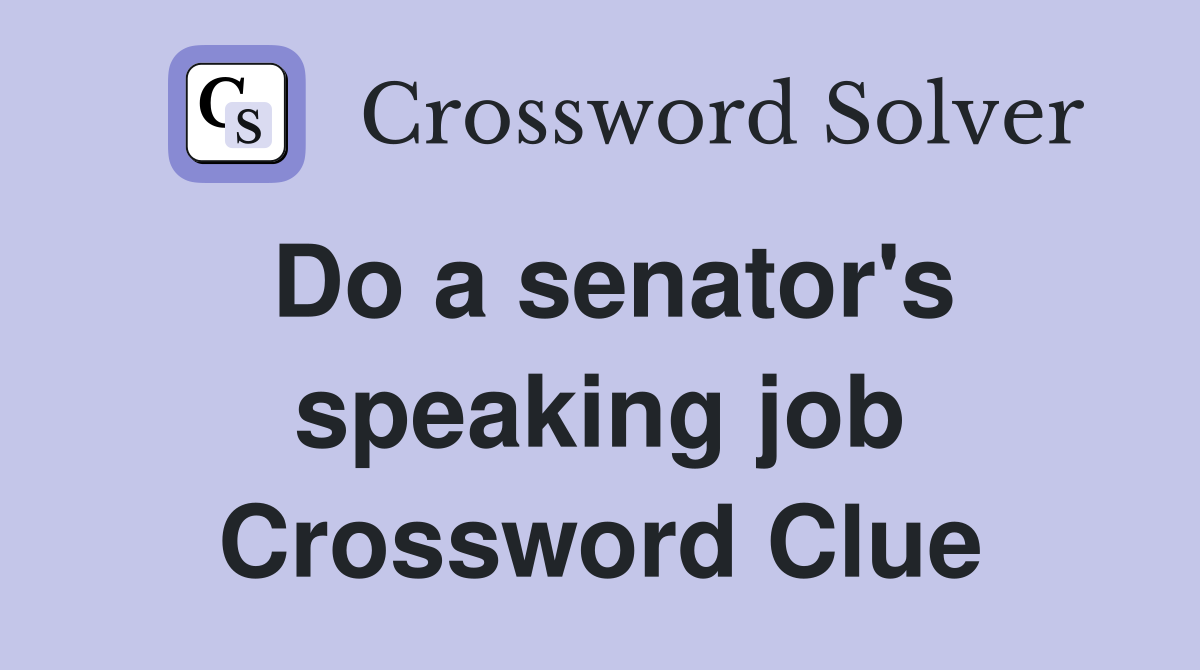 Do a senator's speaking job Crossword Clue