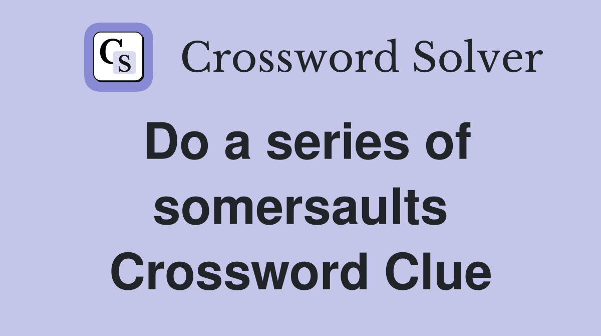Do a series of somersaults Crossword Clue