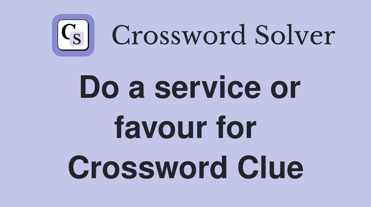 Do a service or favour for Crossword Clue