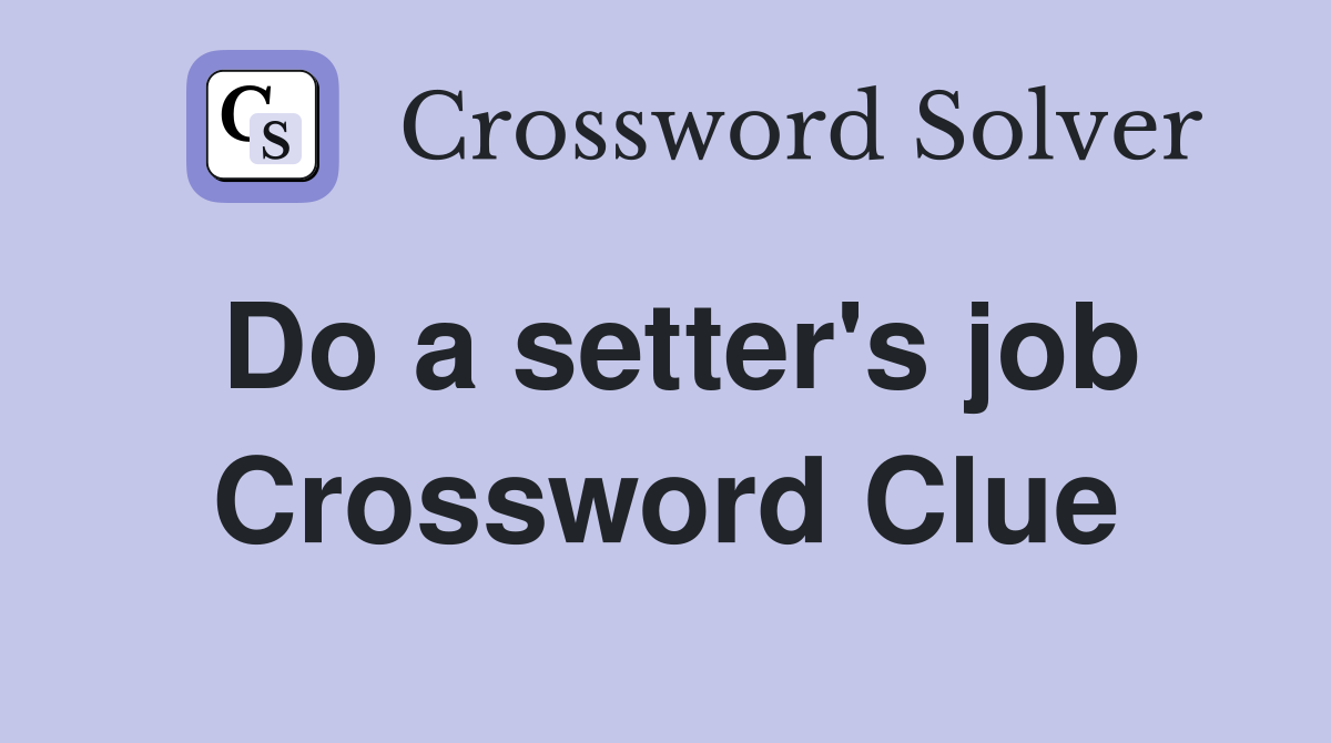 Do a setter's job Crossword Clue