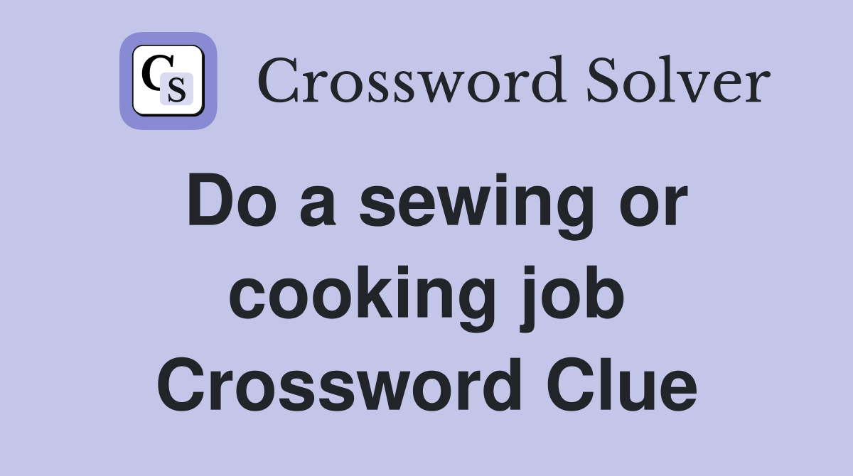 Do a sewing or cooking job Crossword Clue
