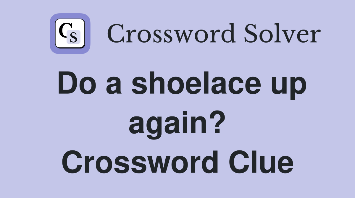 Do a shoelace up again? Crossword Clue