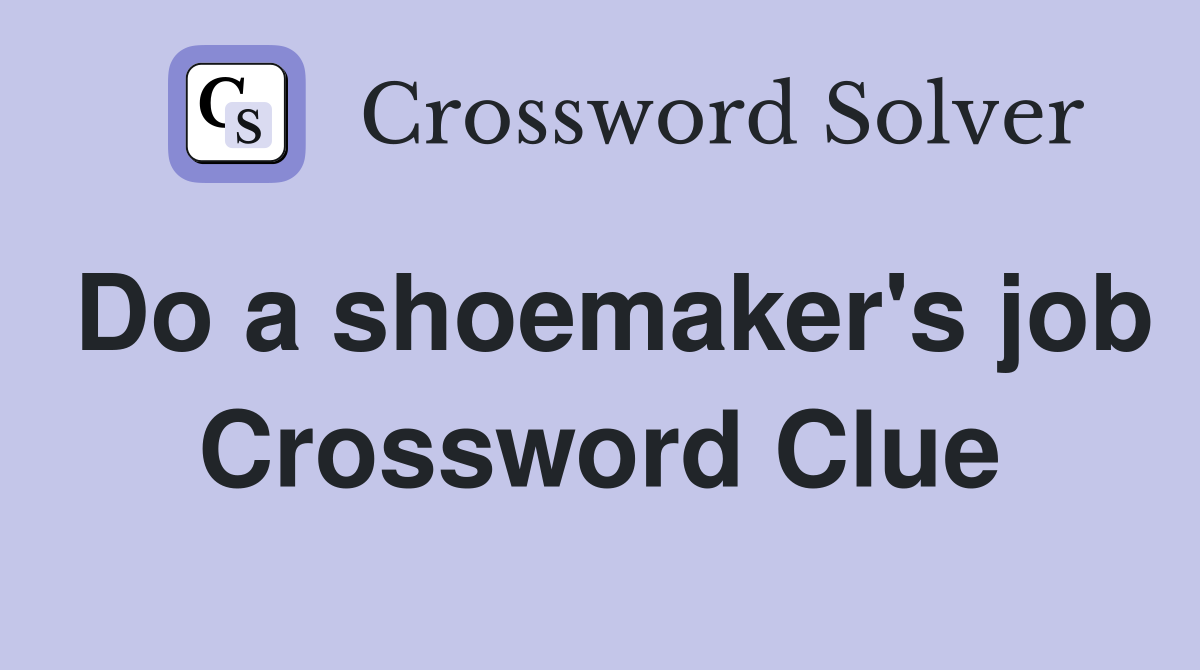 Do a shoemaker's job Crossword Clue