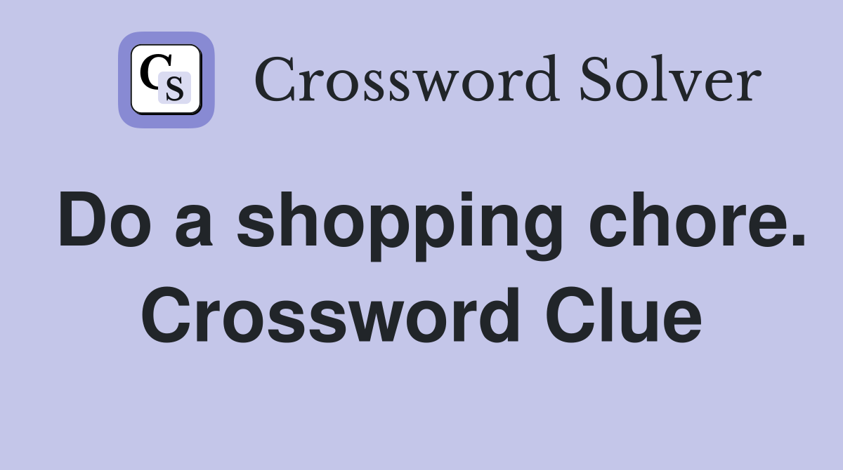 Do a shopping chore. Crossword Clue