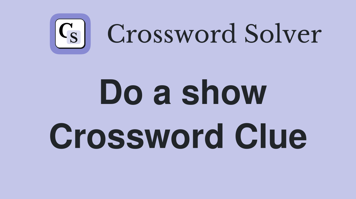 Do a show Crossword Clue