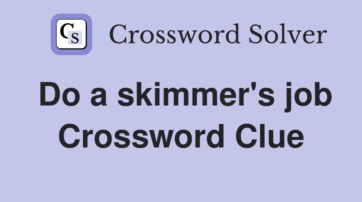 Do a skimmer's job Crossword Clue