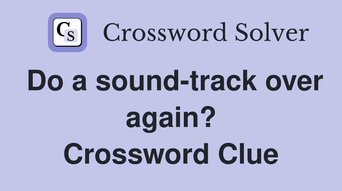 Do a sound-track over again? Crossword Clue