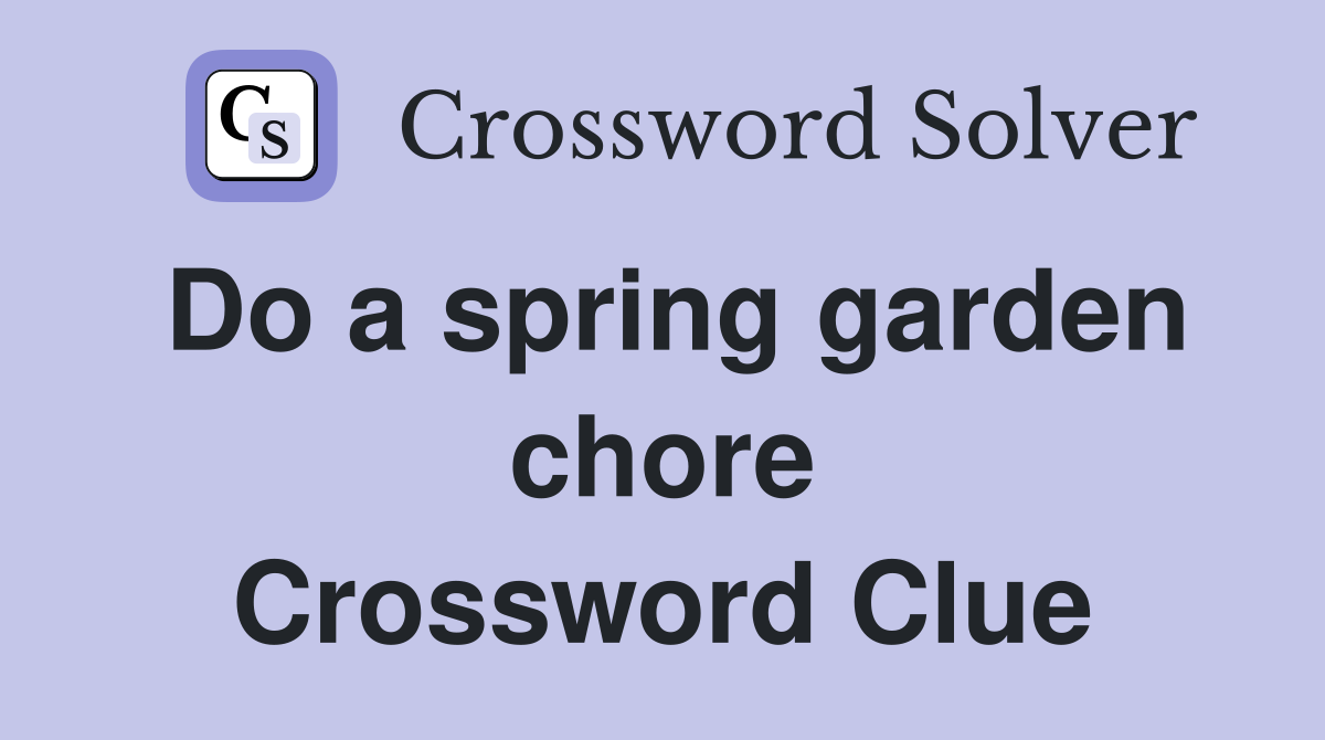 Do a spring garden chore Crossword Clue