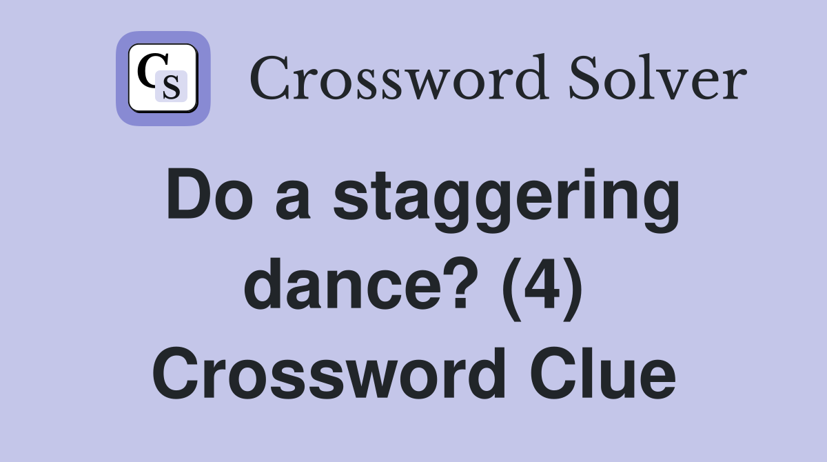 Do a staggering dance? (4) Crossword Clue