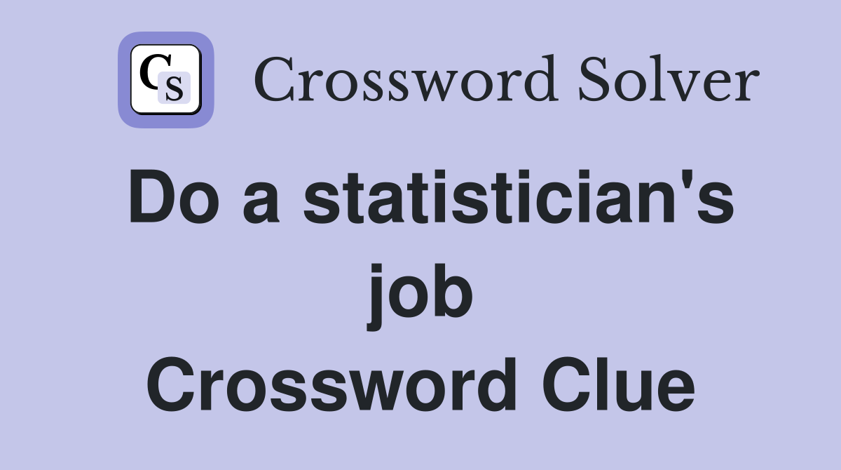 Do a statistician's job Crossword Clue