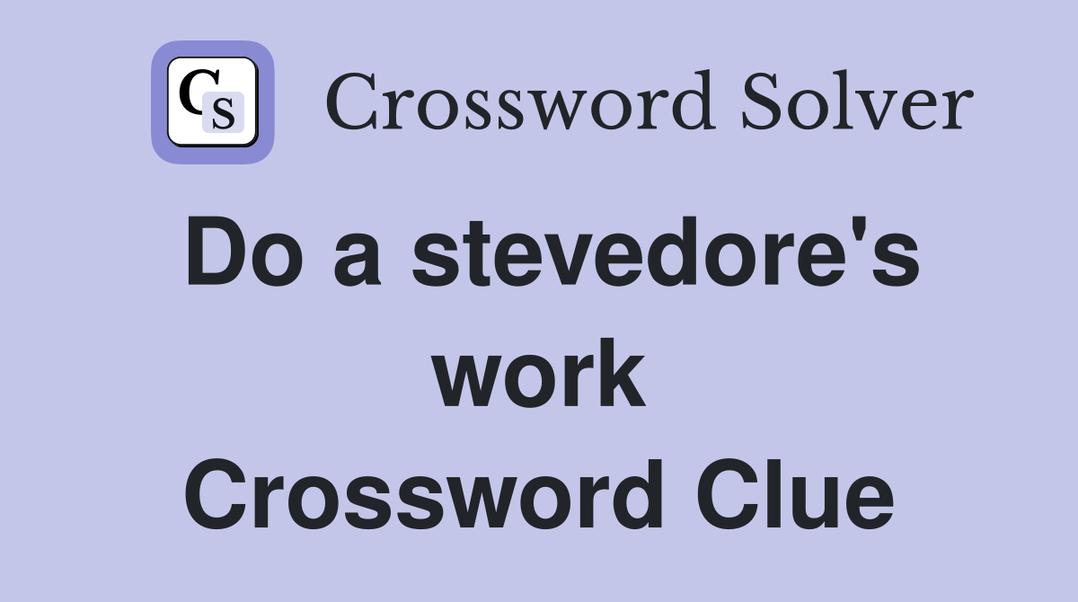 Do a stevedore's work Crossword Clue