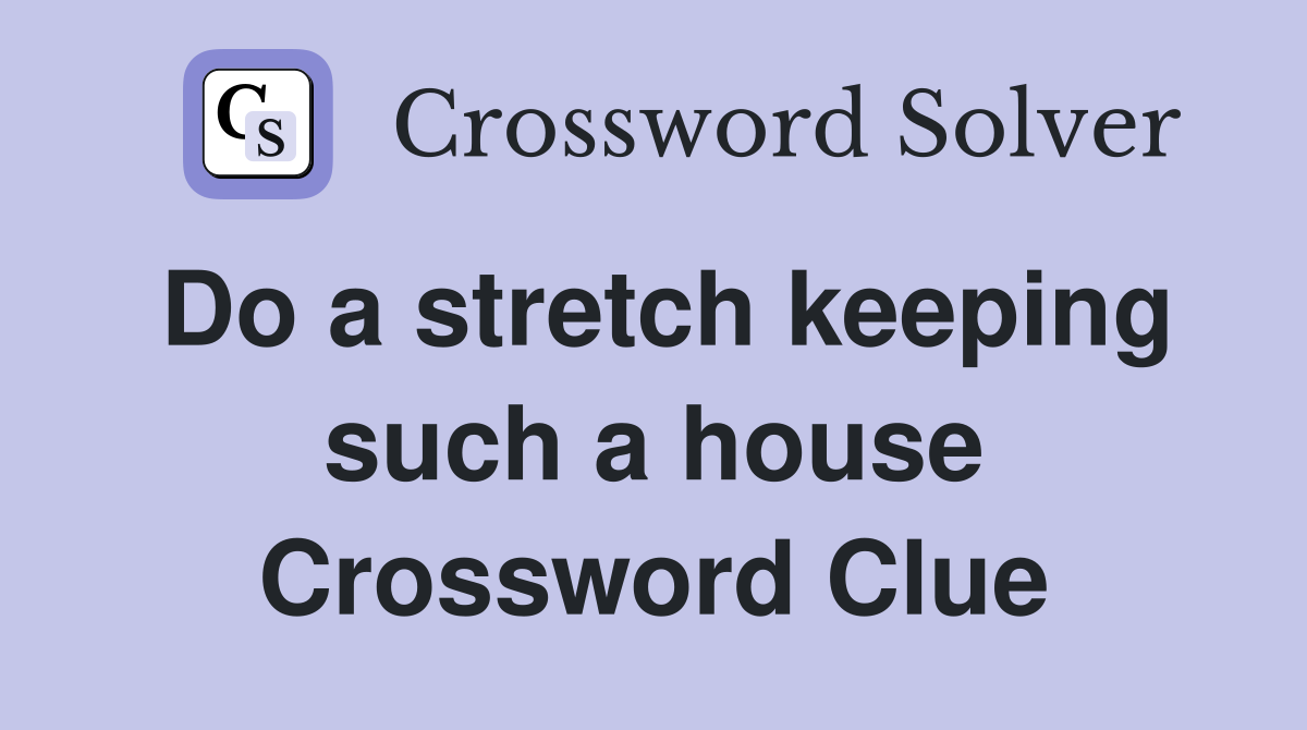 Do a stretch keeping such a house Crossword Clue