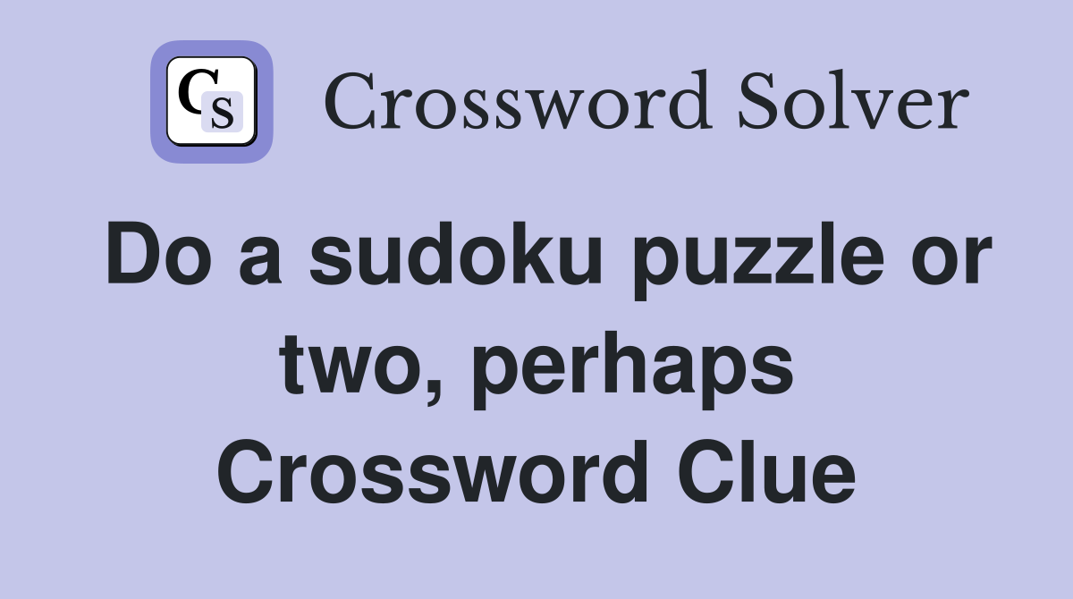 Do a sudoku puzzle or two, perhaps Crossword Clue