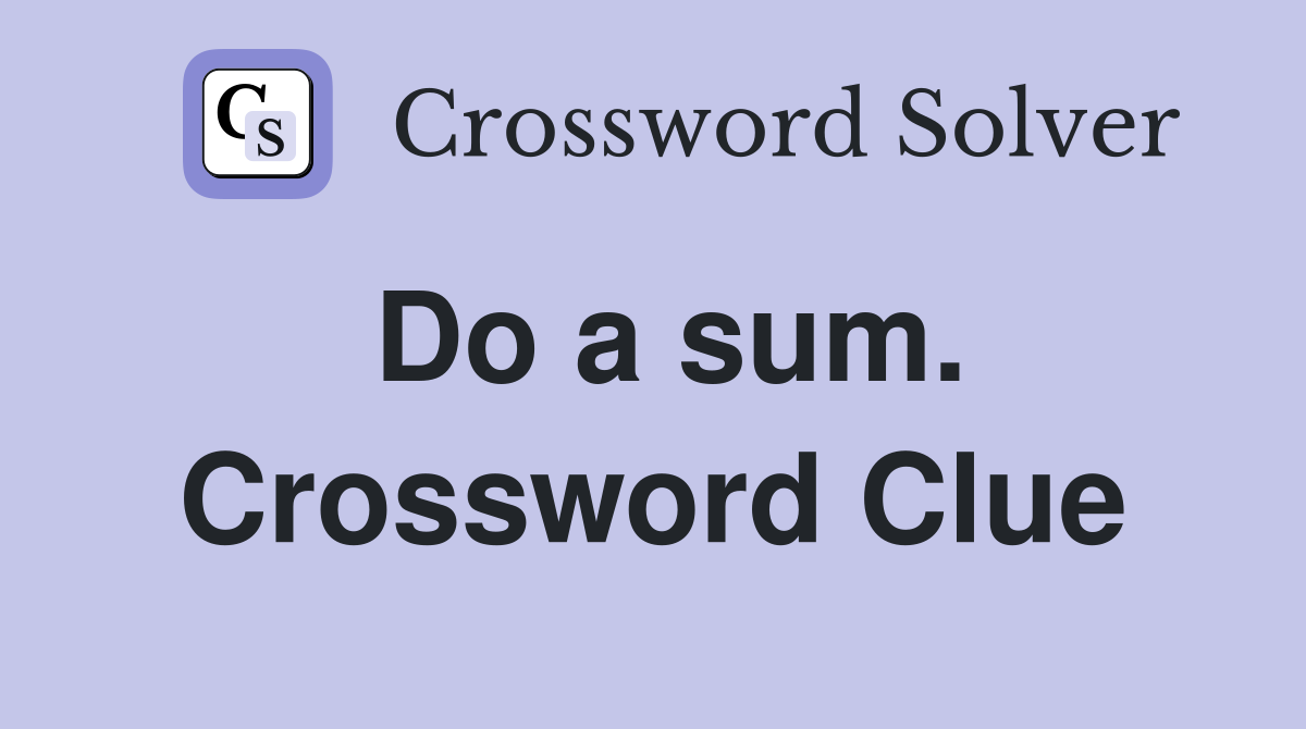 Do a sum. Crossword Clue