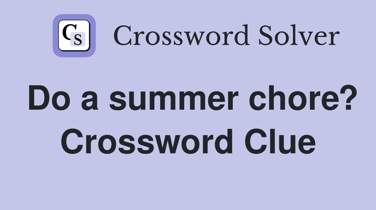 Do a summer chore? Crossword Clue