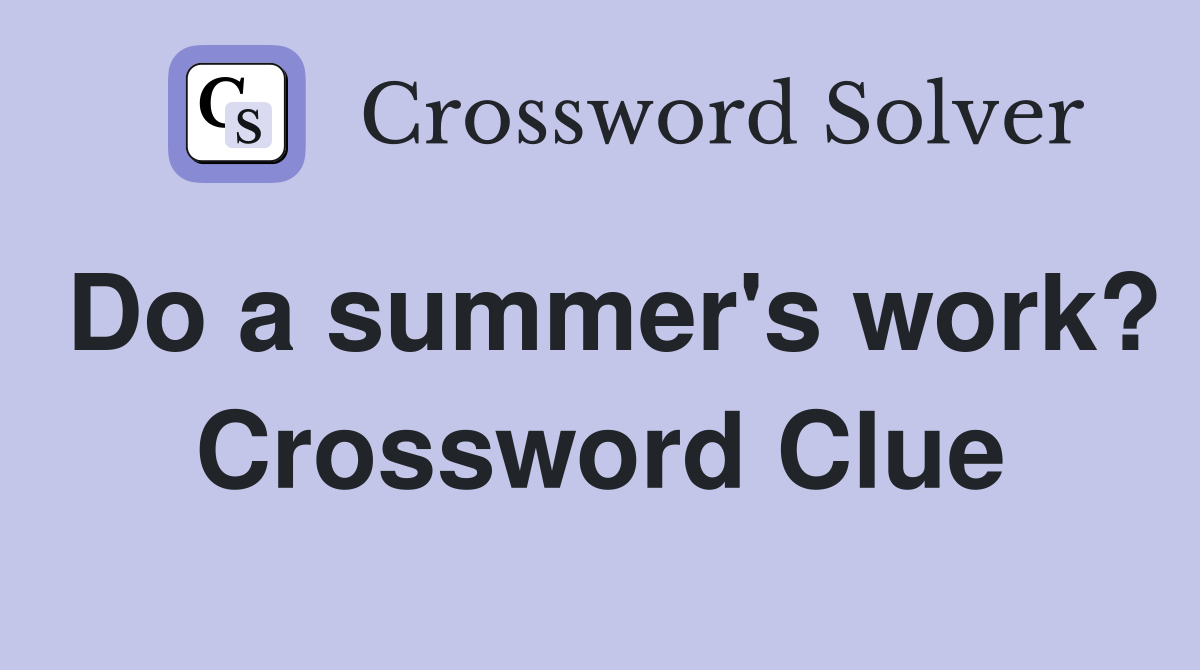 Do a summer's work? Crossword Clue