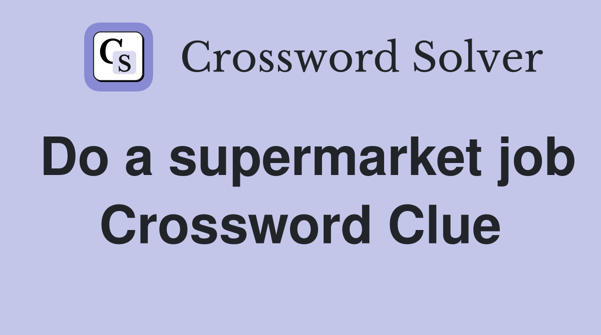 Do a supermarket job Crossword Clue