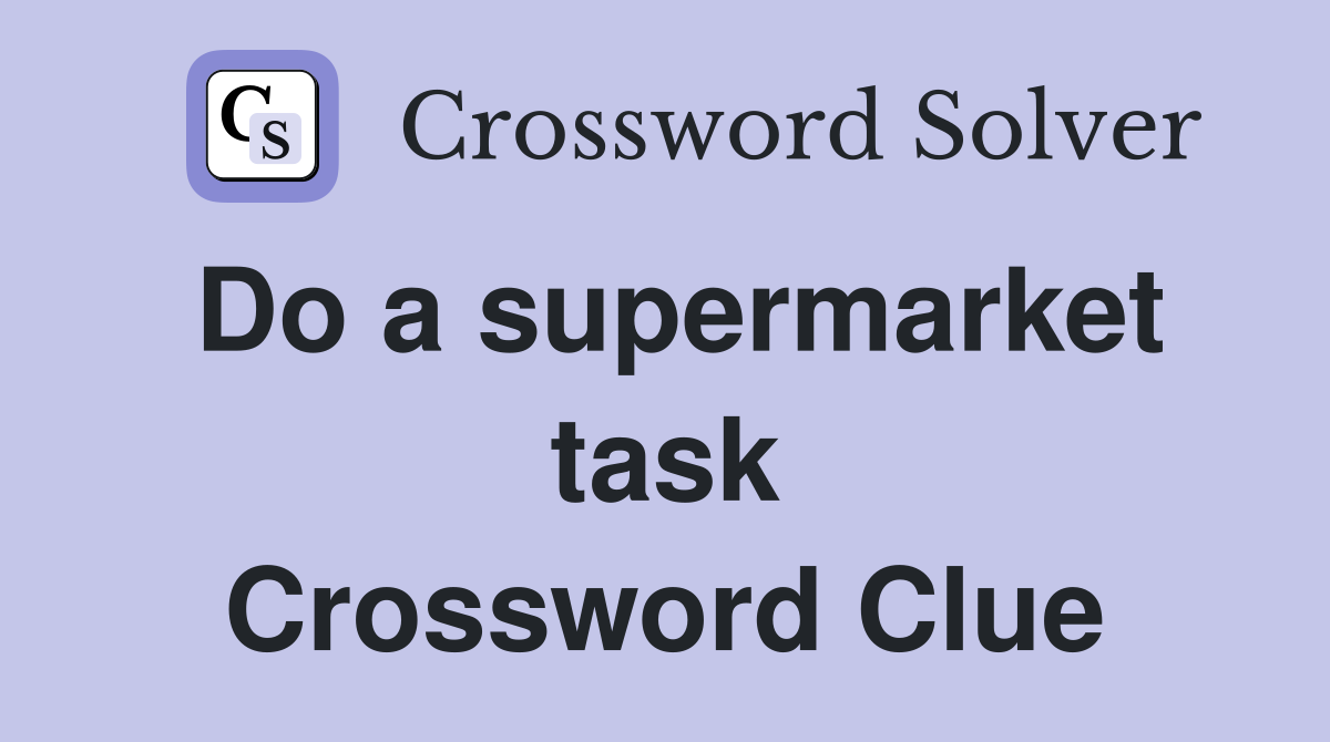 Do a supermarket task Crossword Clue