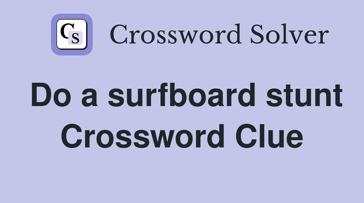 Do a surfboard stunt Crossword Clue