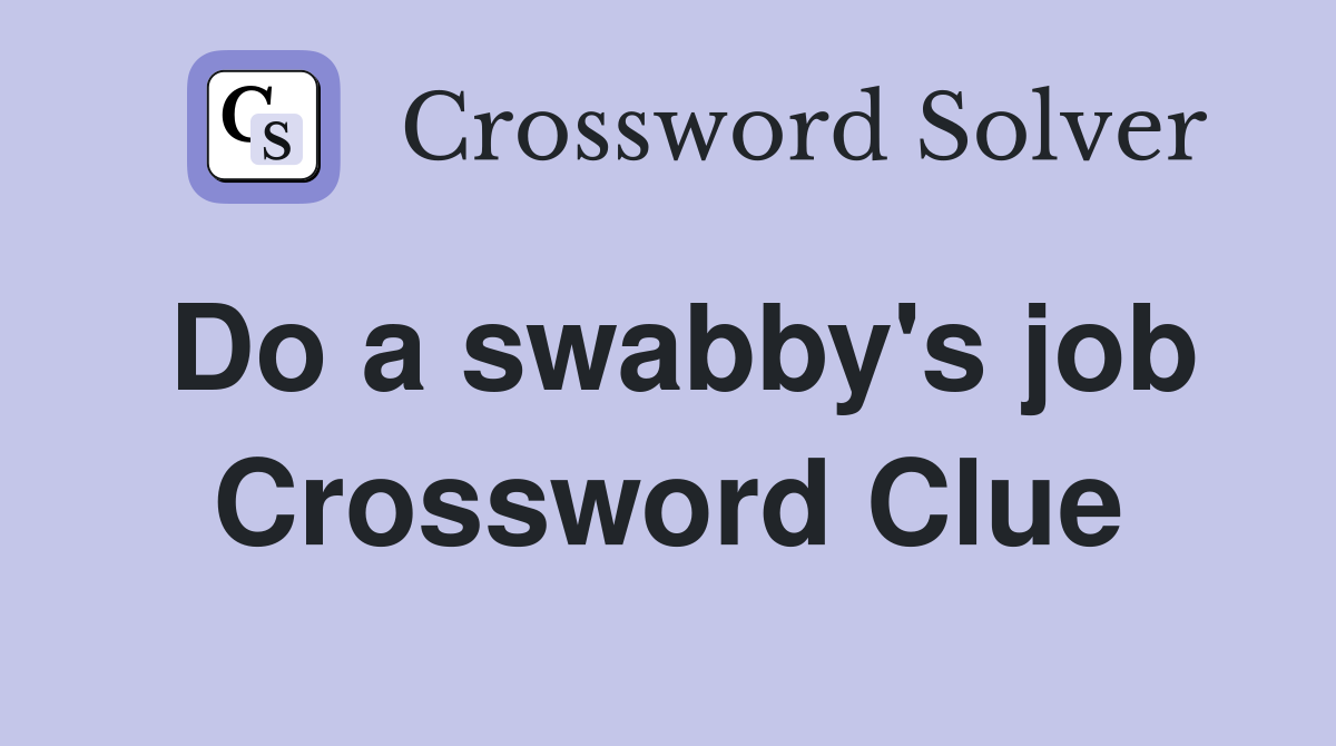 Do a swabby's job Crossword Clue