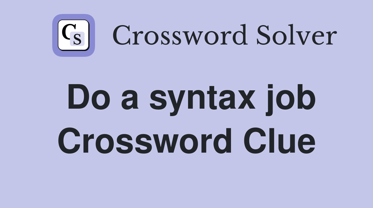 Do a syntax job Crossword Clue