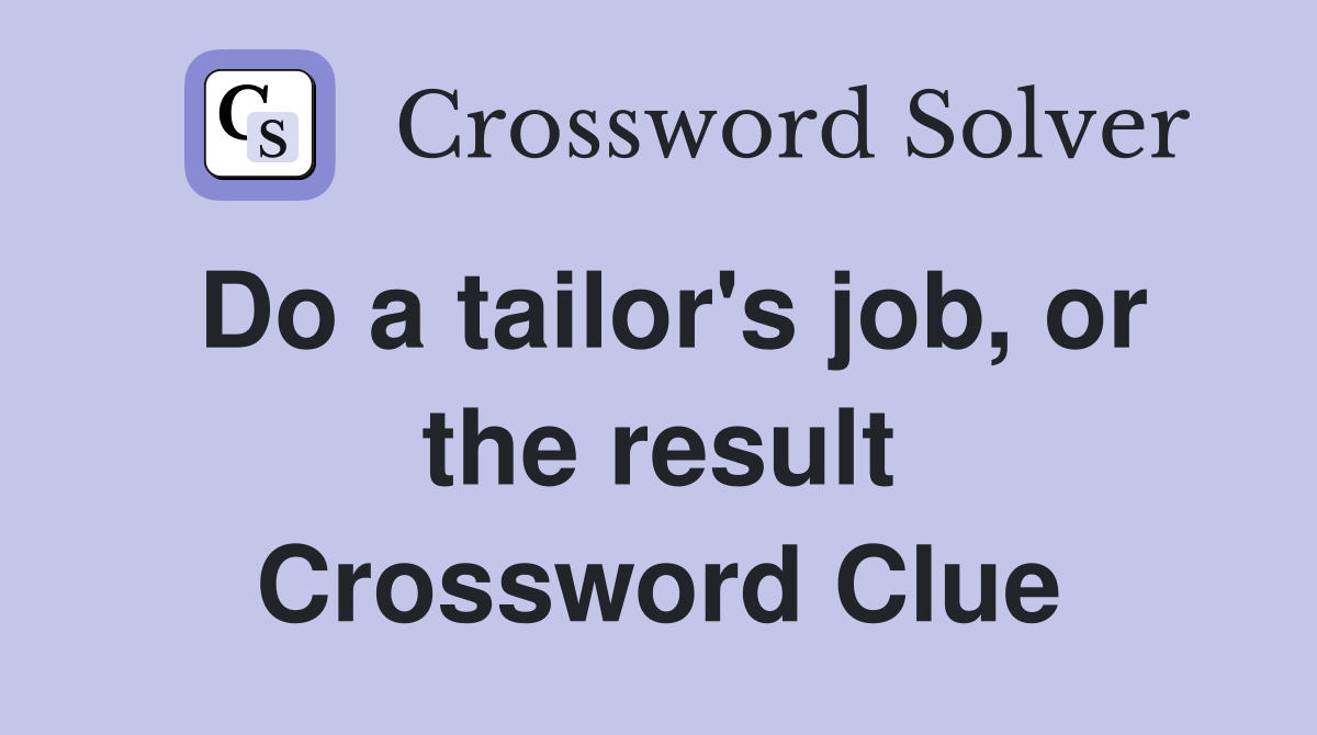 Do a tailor's job, or the result Crossword Clue