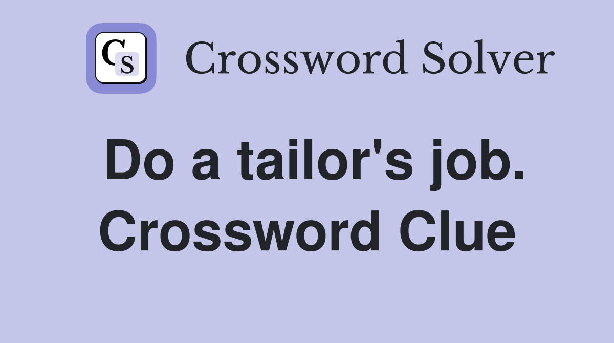 Do a tailor's job. Crossword Clue