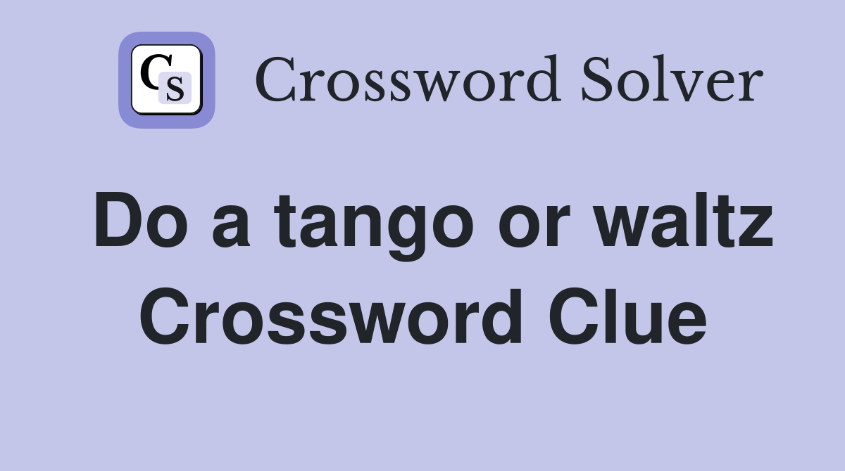 Do a tango or waltz Crossword Clue