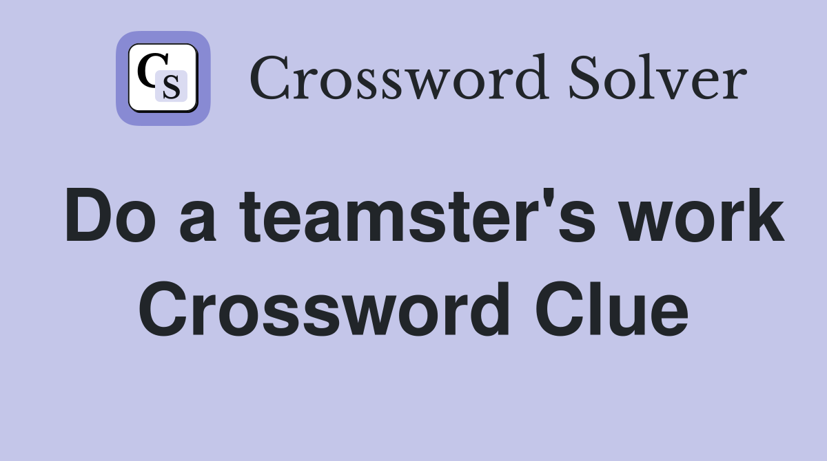 Do a teamster's work Crossword Clue