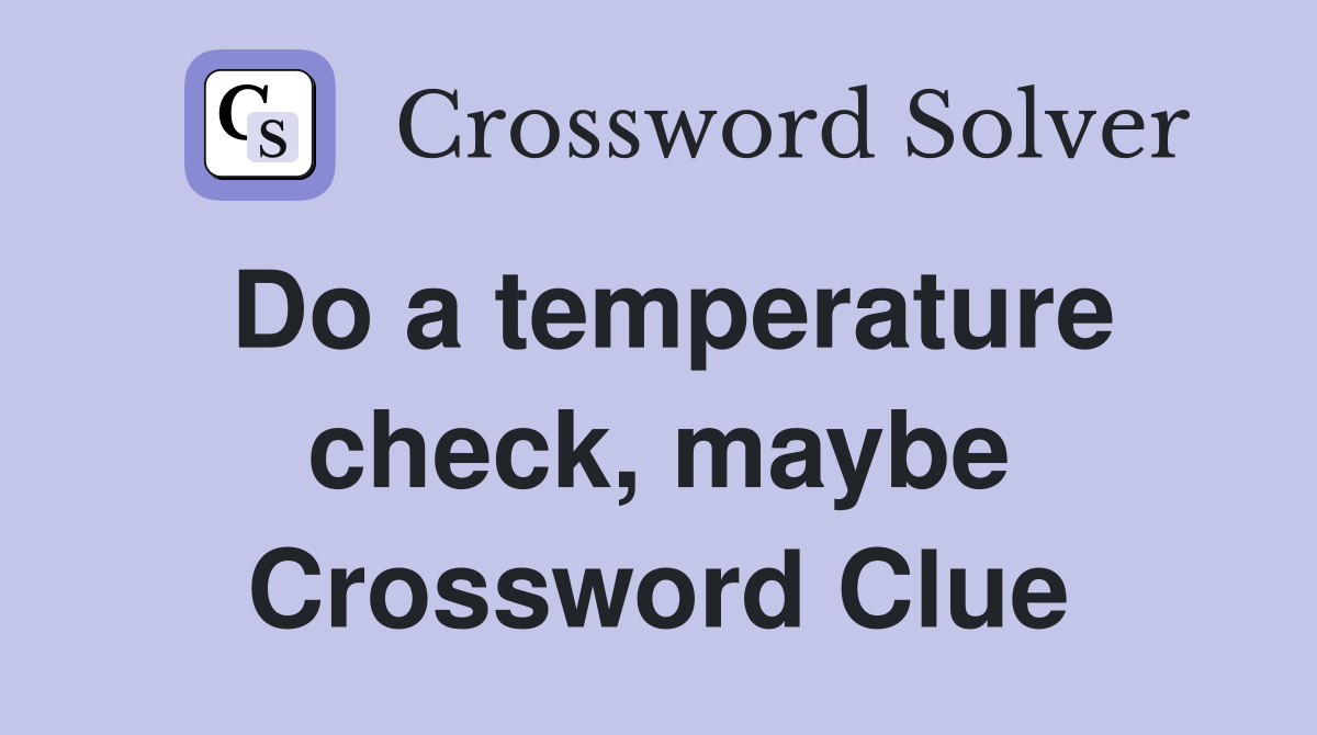 Do a temperature check, maybe Crossword Clue