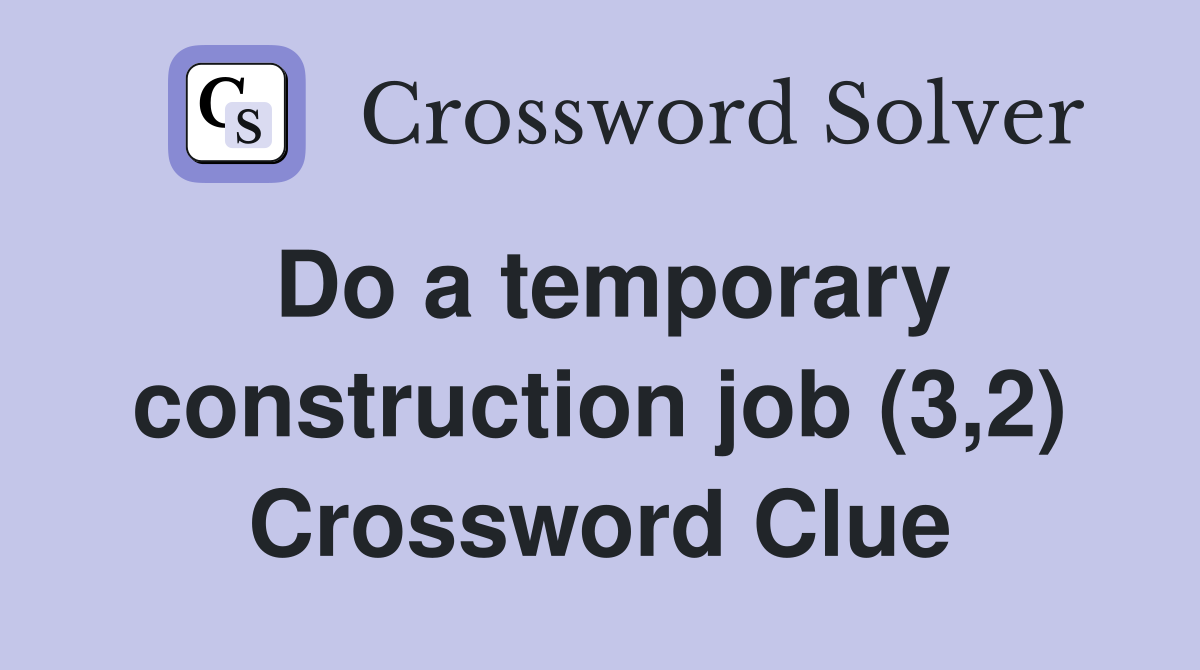 Do a temporary construction job (3,2) Crossword Clue