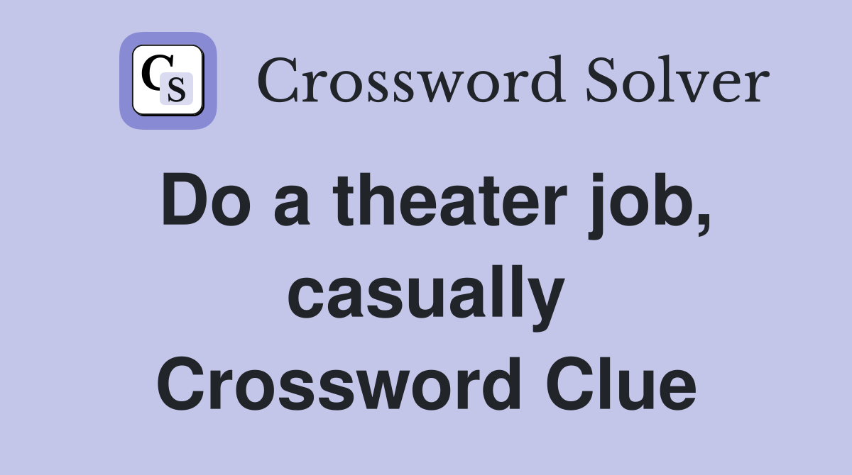 Do a theater job, casually Crossword Clue