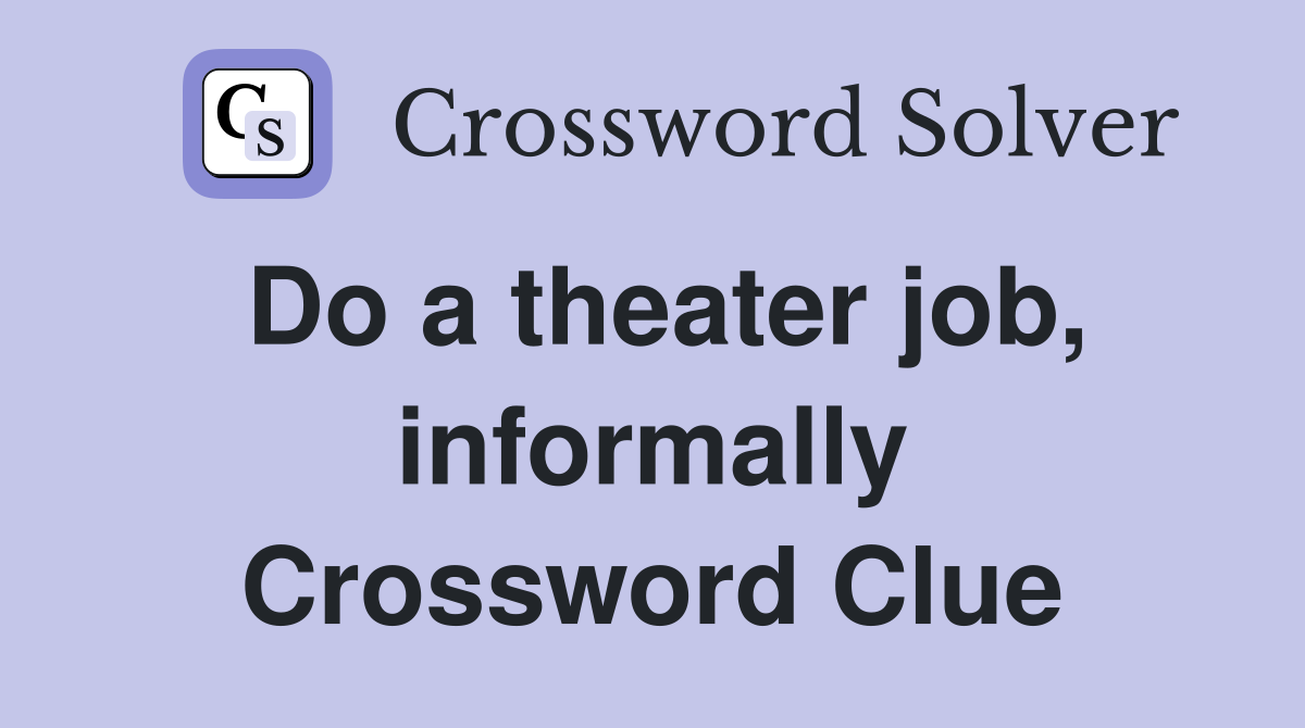 Do a theater job, informally Crossword Clue