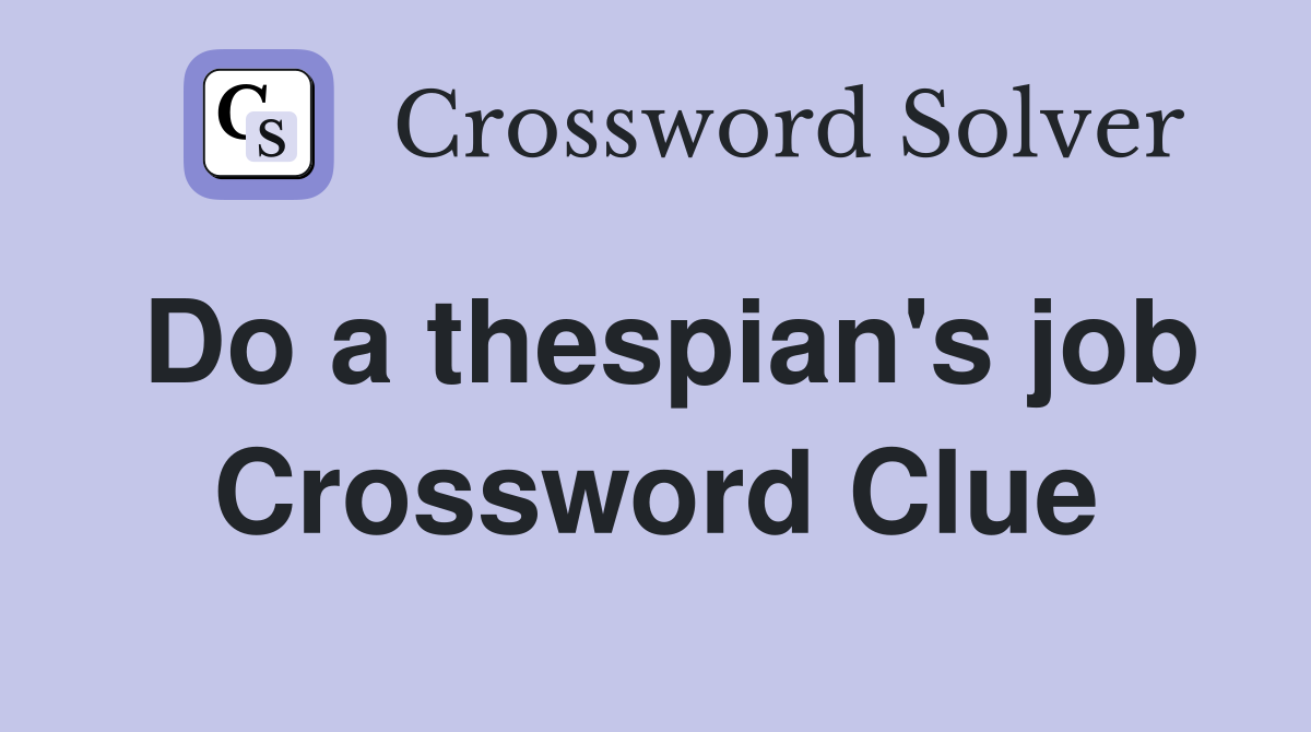 Do a thespian's job Crossword Clue