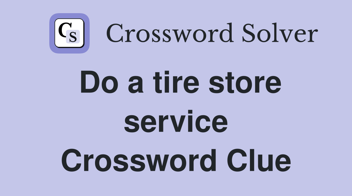 Do a tire store service Crossword Clue