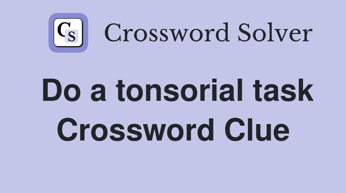 Do a tonsorial task Crossword Clue