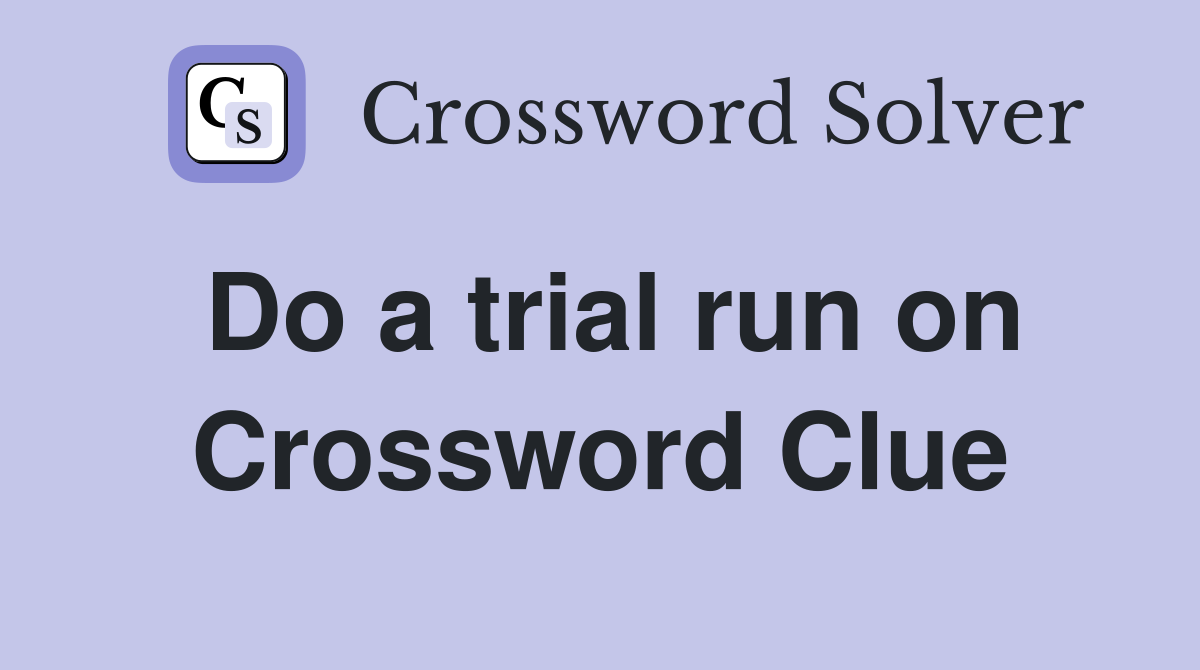 Do a trial run on Crossword Clue