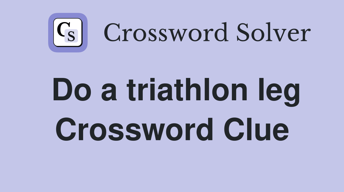 Do a triathlon leg Crossword Clue