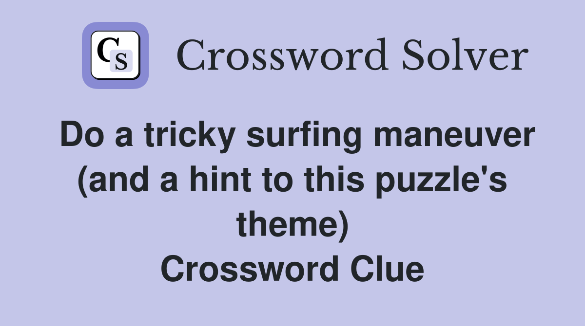 Do a tricky surfing maneuver (and a hint to this puzzle's theme) Crossword Clue