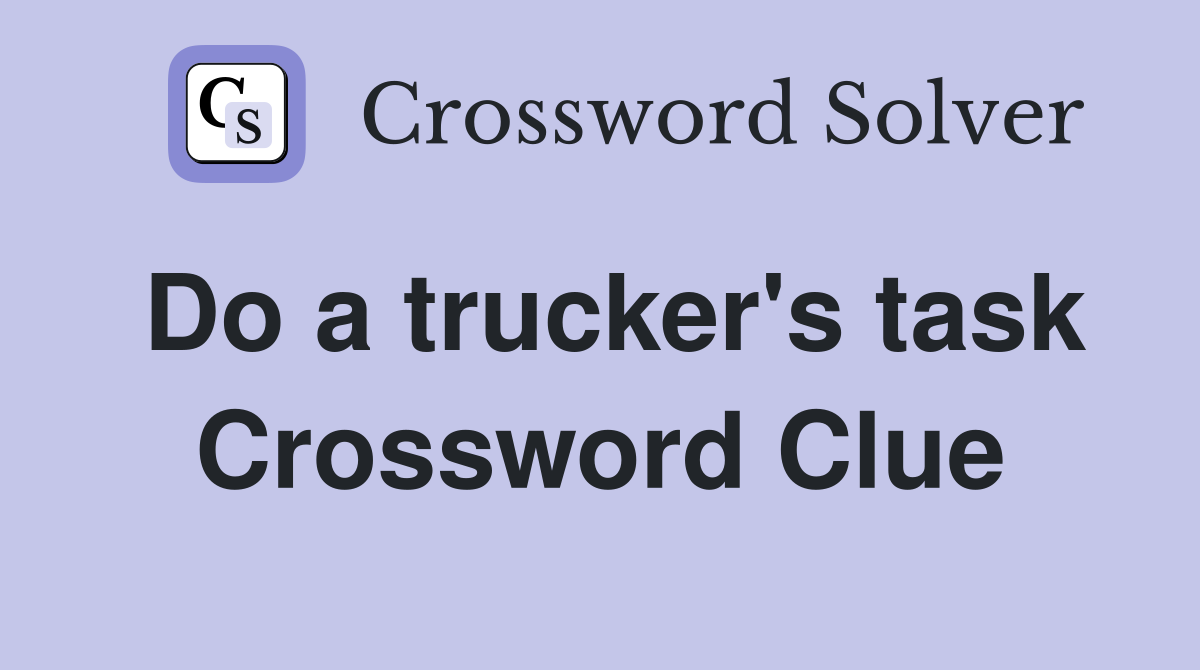 Do a trucker's task Crossword Clue